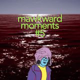 Mawkward Moments #5