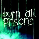 BURN ALL PRISONS