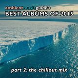 Ambient Music Guide's Best Albums of 2015 Part 2 - Chillout Mix