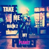 TAKE ME BACK2 MY PLANET VOL I