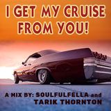 I Get My Cruise From You! A Mix By Soulfulfella & Tarik Thornton
