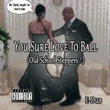 You Sure Love To Ball (Old School Steppers 2)