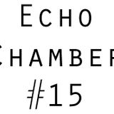 Echo Chamber #15