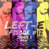 LEFT-E EPISODE #12 (JENNIE B MIX)