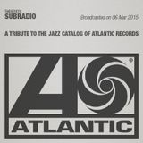 Subradio 06 Mar 2015 / A tribute to the jazz catalog of Atlantic Records
