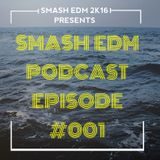 SMASH EDM 2K16 PRESENTS:SMASH EDM PODCAST EPISODE 001 (SMASH EDM PROJECT)