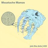 Join The Dots #25 // Moustache Mamas