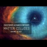 Christopher Alexander presents: Matter Collides (Promo DJ Set)