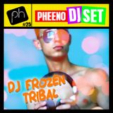 Pheeno DJ Set 25 - Dj Frozen Tribal