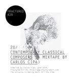 Fractured Air 20: Contemporary Classical Composers (A Mixtape by Carlos Cipa)