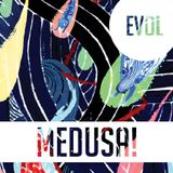 EVOL - Medusa!