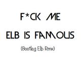 F★ck Me, Elb Is Famous (Bootleg Elb Rmx)