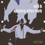 will b - singing after dark