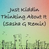 Just Kiddin - Thinking About It (Sasha G Remix)