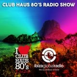 Ibiza Global Radio | Club Haus 80's Radio Show | 2015 # 15