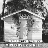 PRAISE HOUSE: THE LATEST IN GOSPEL HOUSE MIXED BY @EZSTREET
