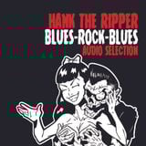 HANK THE RIPPER - BLUES-ROCK-BLUES AUDIO SELECTION