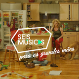#120 SEIS MÚSICAS PARA AS GRANDES MÃES