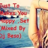 Just To Makes You Happy ,Set (Mixed By Dj Beso)
