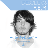 FRESH FLAVOUR PODCAST #006 - F.E.M