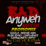 Bad Anyweh Riddim PROMOMIX by GaCek Killah (Granite Productions)