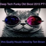 Tom Brown ....... Deep Tech Funky Old Skool @ 2015 PT1