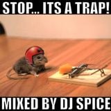 STOP... It's A Trap! - Mixed By DJ SPICE