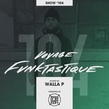 VOYAGE FUNKTASTIQUE - Show #104 (Hosted by Walla P)