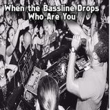 When the Bass drops Who Are You