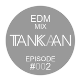 TANKAAN EDM MIX EPISODE #002