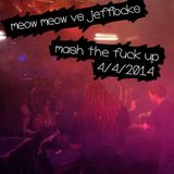 Meow Meow vs Jefflocks - Mash the fuck Up 4 april 2014