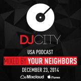 Your Neighbors - DJcity Podcast - Dec. 23, 2014