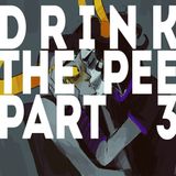 Drink The Pee Pt. 3