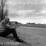 I've still got things left to do - Pt. I