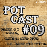 PotCast #09 - Prisão do David Bowie, Polícia cultivando e Kalifa quer Maconha