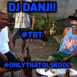DJ DANJ!! presents #TBT... ONLYTHATOLSKOOL
