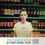 The Large Live At HDD April 13th