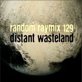 Random raymix 129 - distant wasteland