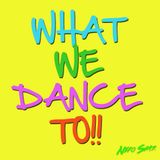 What We Dance To