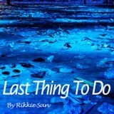 Rikkie San " Last Thing To Do "