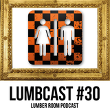 Lumbcast #30 - Lumber Room Podcast