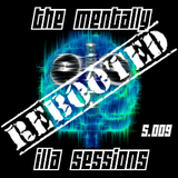 The Mentally iLLA Sessions - Rebooted S.009
