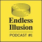 Endless Illusion podcast #01