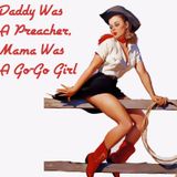 Daddy Was A Preacher, Mama Was A Go-Go Girl.