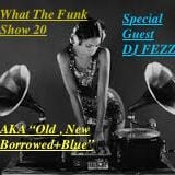 What The Funk 20 "Old , New , Borrowed and Blue" with DJ Fezza