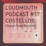 Loud Mouth Podcast #17 - Costelloe (Signal Code Records)