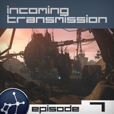 Incoming Transmission Podcast Episode 7
