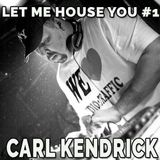 Carl Kendrick - Let Me House You #1