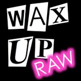 Wax Up! RAW