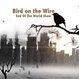 Bird on the Wire - End Of The World Show